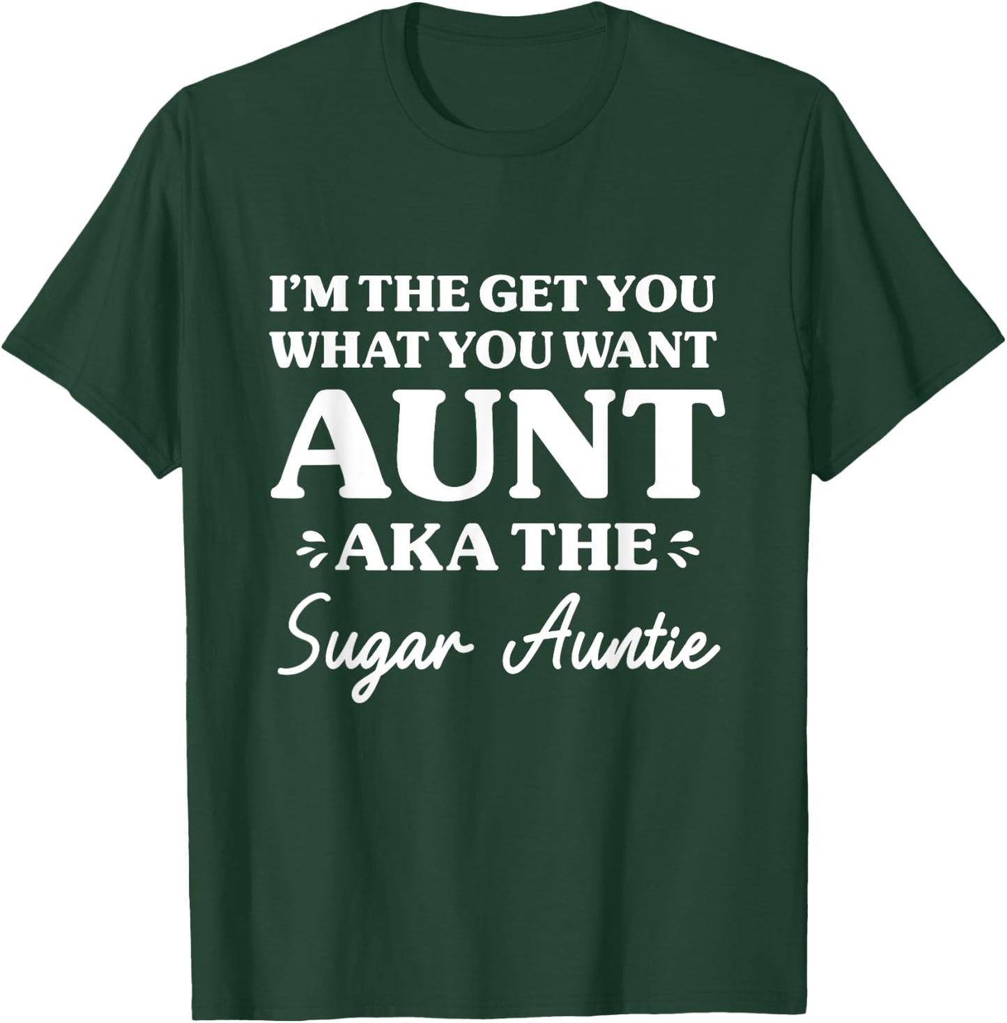 I'm The Get What You Want Aunt Aka Sugar Auntie Funny Aunt T-Shirt - T-Shirt | Forest