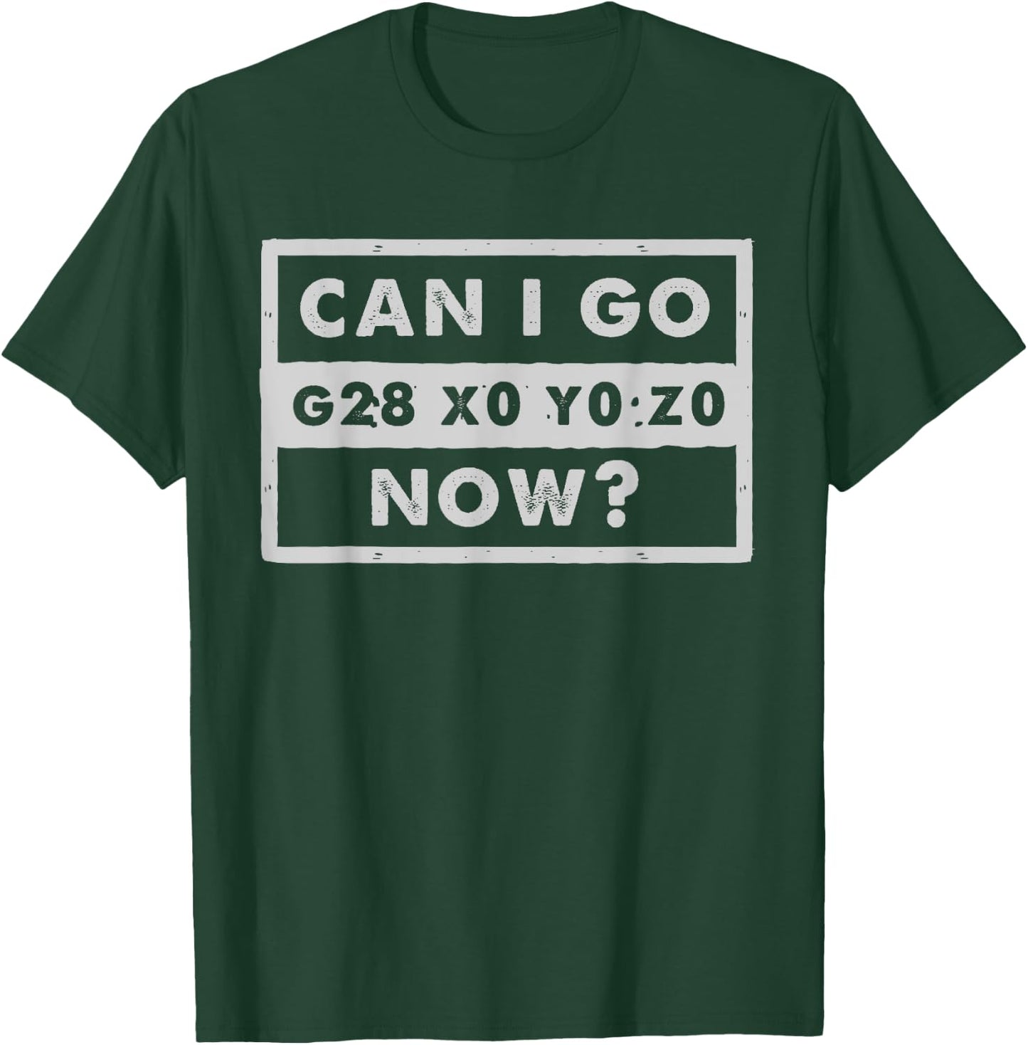 Can I Go Home Now - G28 X0 Y0 Z0 - Funny CNC Machinist T-Shirt - T-Shirt | Forest