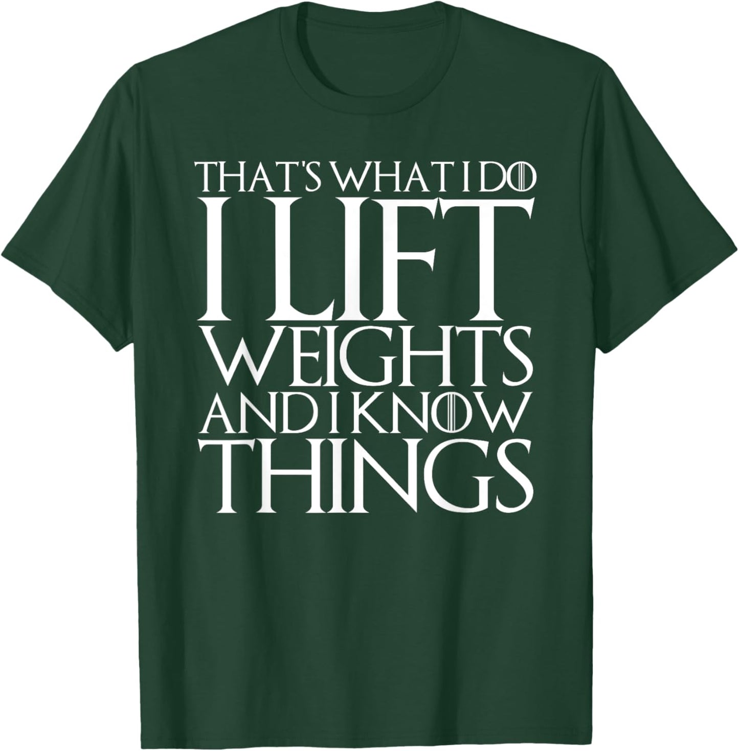 That's What I Do I Lift Weights and I Know Things T-Shirt - T-Shirt | Forest