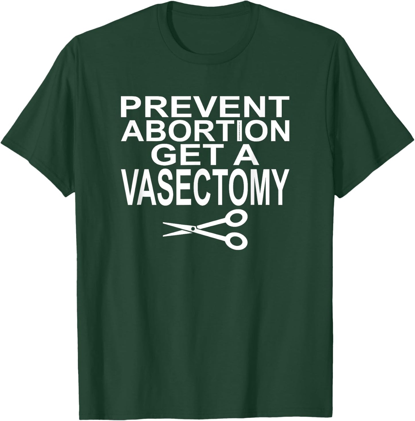 Prevent Abortion Get A Vasectomy - Pro Choice T-Shirt - T-Shirt | Forest