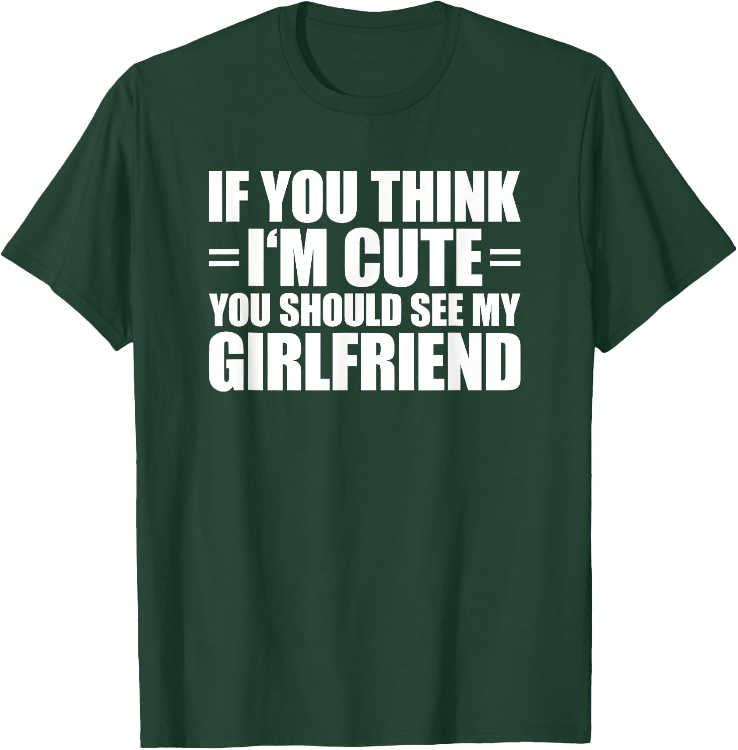 If You Think I'm Cute You Should See My Girlfriend T-Shirt - T-Shirt | Forest