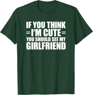 If You Think I'm Cute You Should See My Girlfriend T-Shirt - T-Shirt | Forest