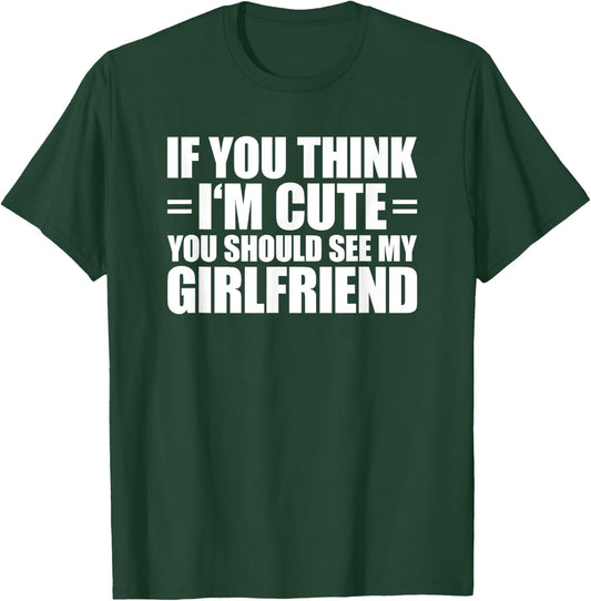 If You Think I'm Cute You Should See My Girlfriend T-Shirt - T-Shirt | Forest