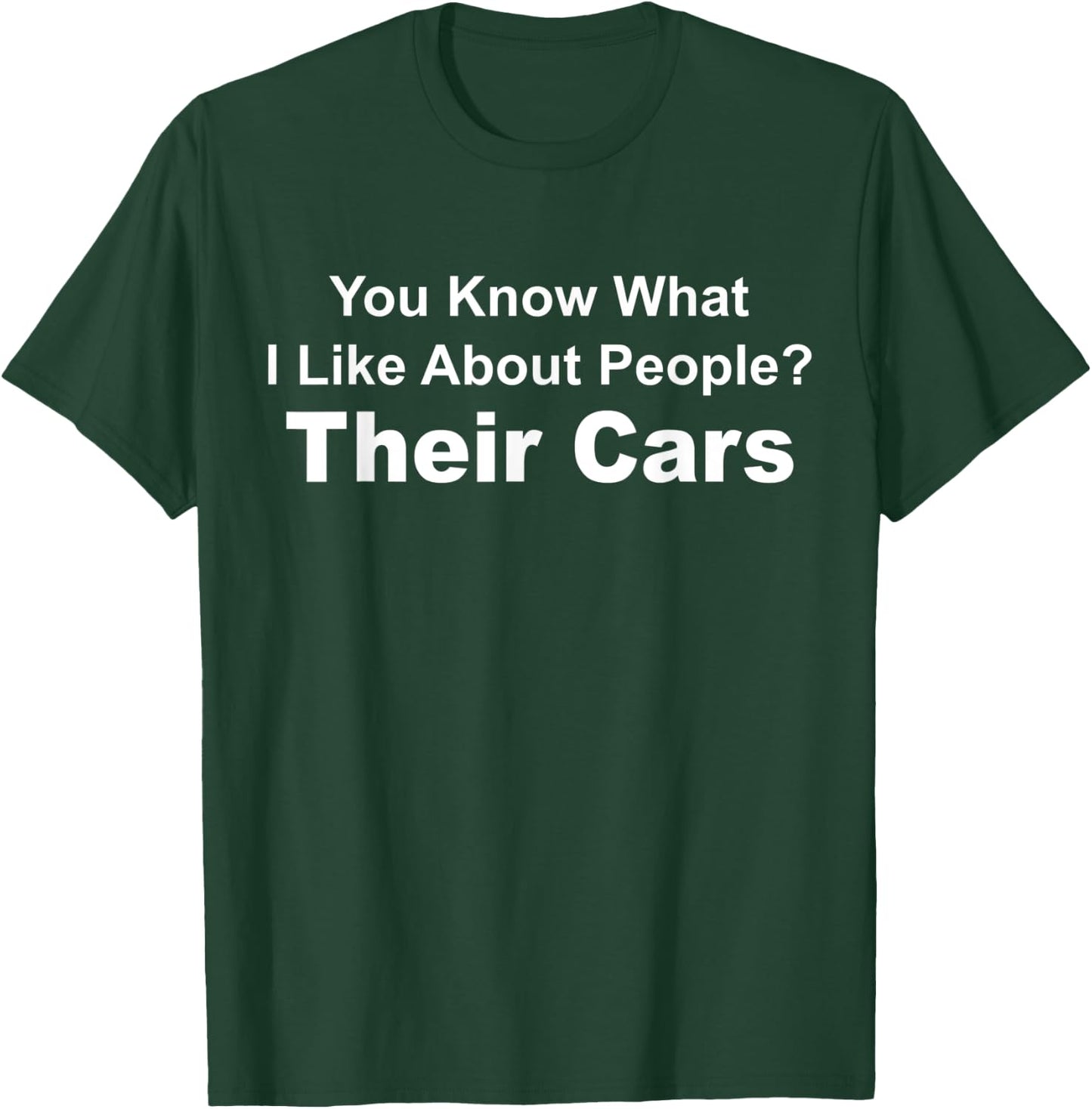 You Know What I Like About People? Their Cars Funny Car Guy T-Shirt - T-Shirt | Forest
