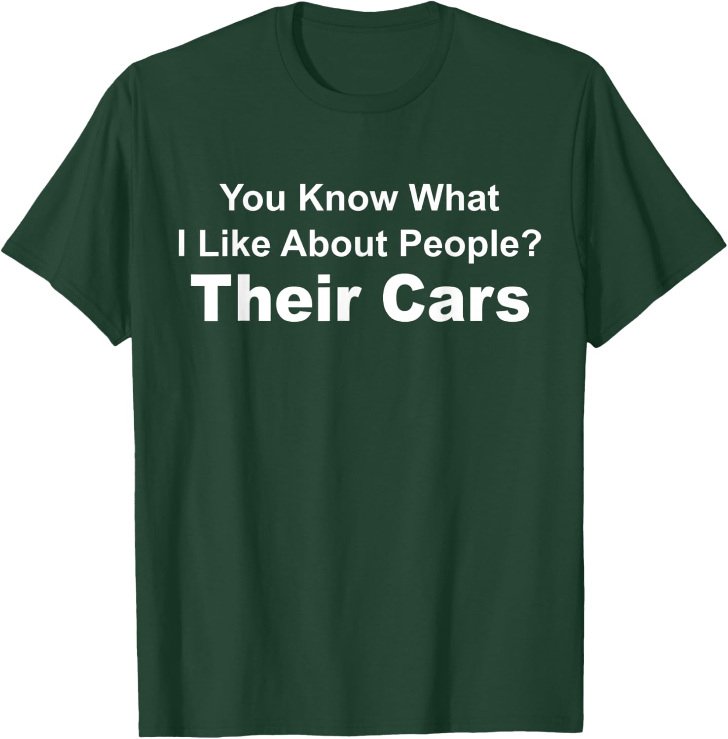 You Know What I Like About People? Their Cars Funny Car Guy T-Shirt - T-Shirt | Forest