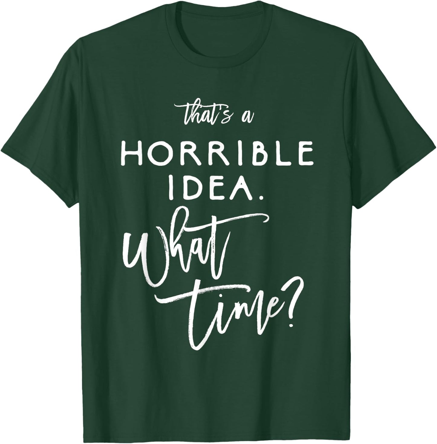 That's A Horrible Idea What Time Shirt Funny Bad Decisions T-Shirt - T-Shirt | Forest