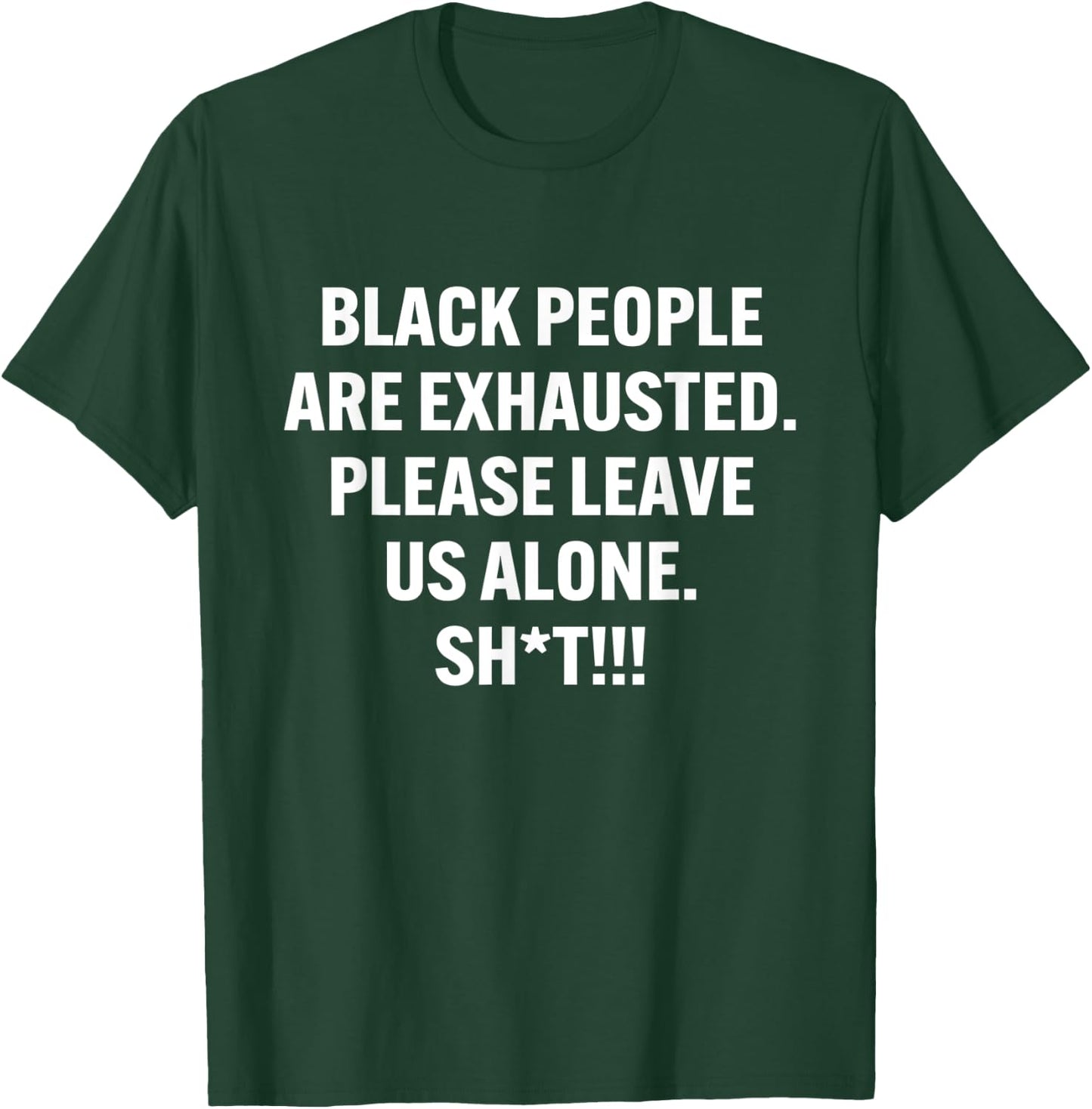 Black People Are Exhausted Please Leave Us Alone Sht T-Shirt - T-Shirt | Forest