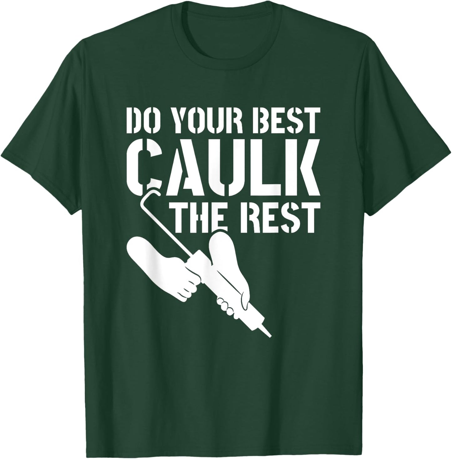 Do Your Best Caulk The Rest Caulker Caulking Service T-Shirt - T-Shirt | Forest