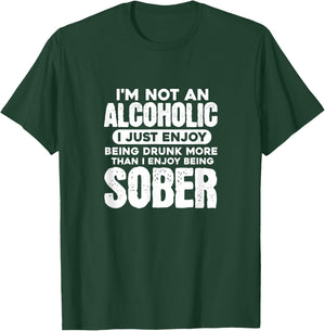 I'm Not An Alcoholic Drunk Sober Funny Alcohol Drinking T-Shirt - T-Shirt | Forest