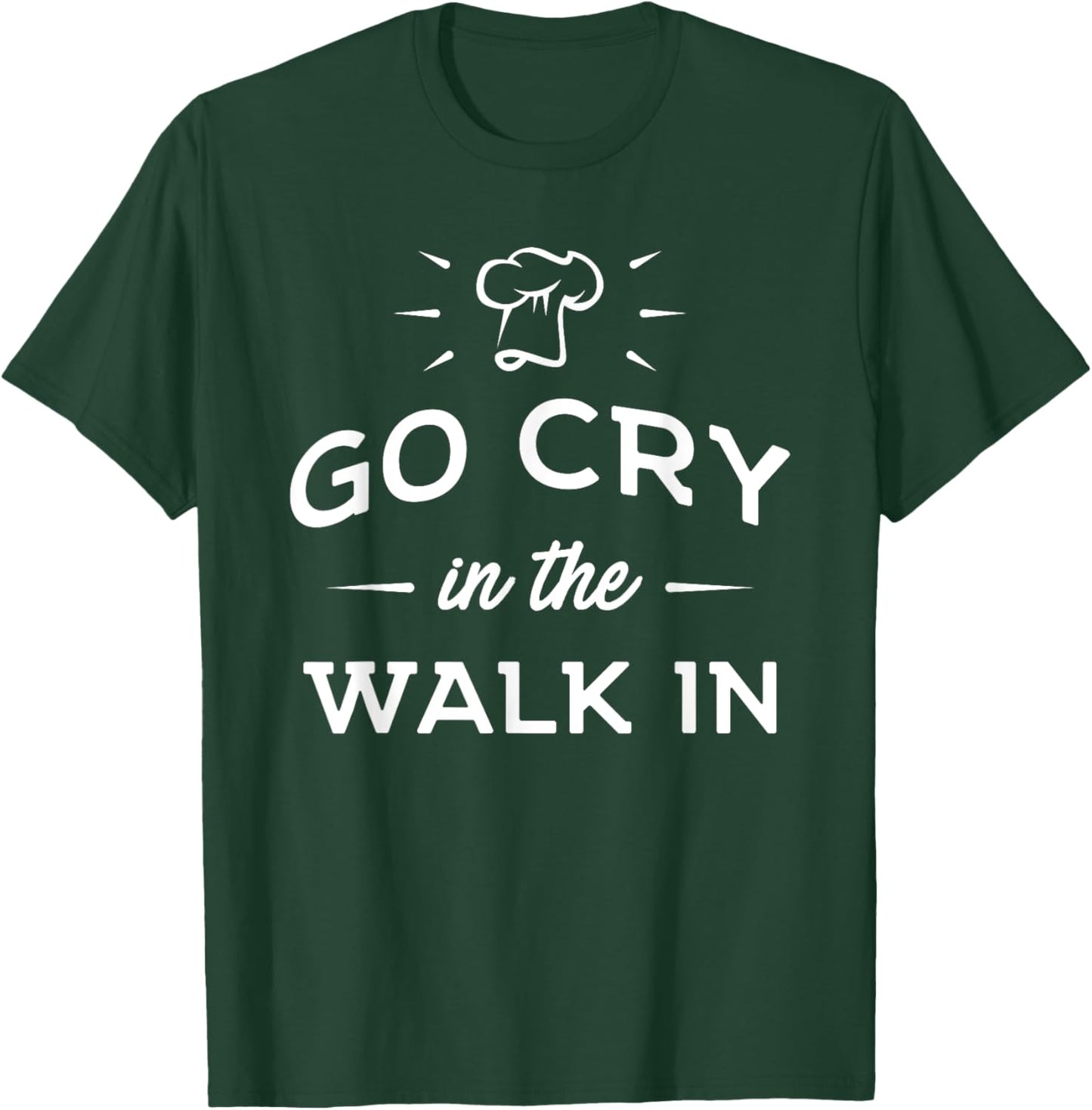 Go Cry In The Walk In - Funny Cooking Lover Chef Cook T-Shirt - T-Shirt | Forest