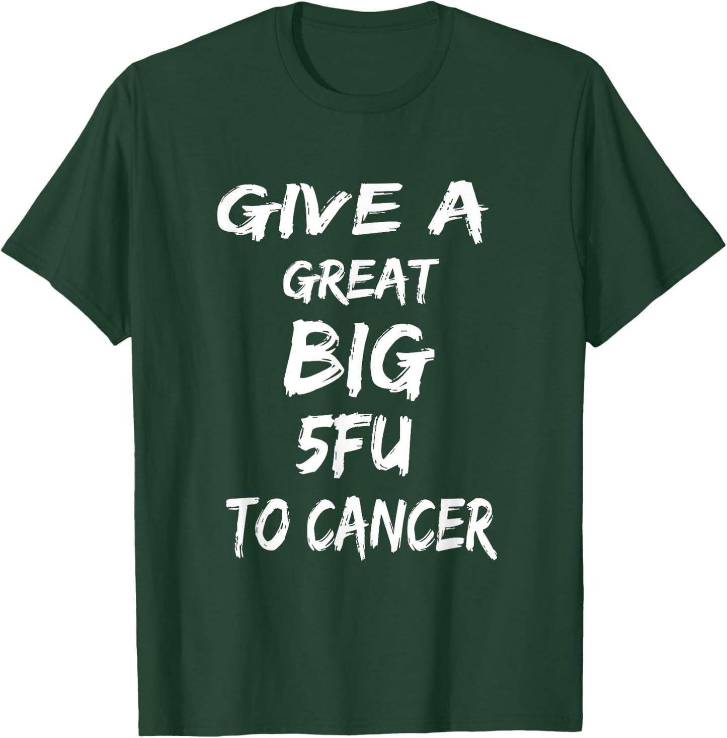 Give A Great Big 5FU To Cancer - Cancer Awareness T-Shirt - T-Shirt | Forest