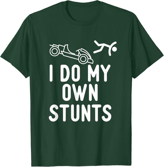 I Do My Own Stunts - Go Kart Racing Go Karting Lover T-Shirt - T-Shirt | Forest