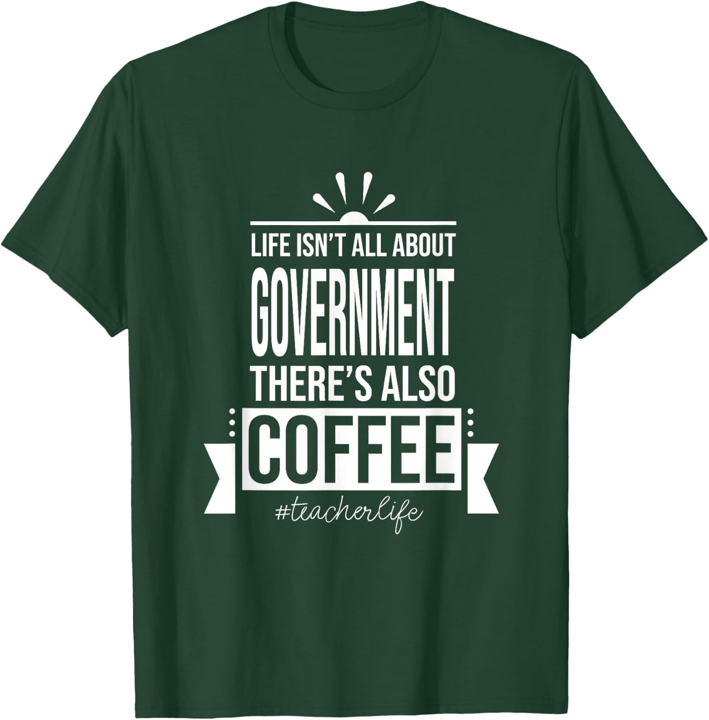 Life Isn't All About Government Social Studies Teacher Funny T-Shirt - T-Shirt | Forest