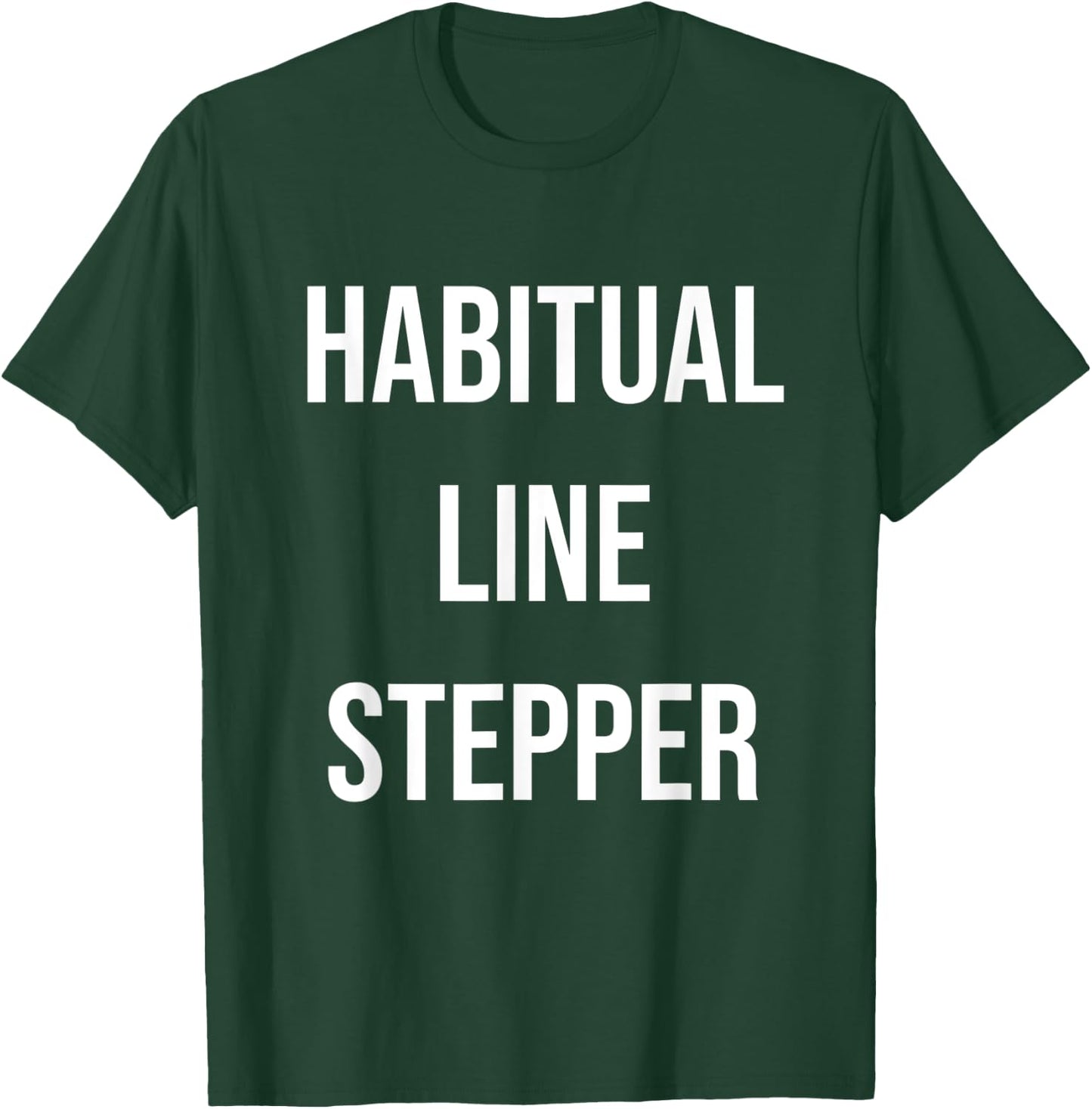 Habitual Line Stepper Funny Pride Joke Proud One Men Women T-Shirt - T-Shirt | Forest