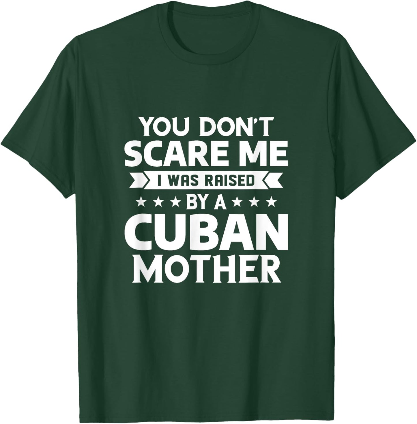 You Don't Scare Me I Was Raised By A Cuban Mother T-Shirt - T-Shirt | Forest