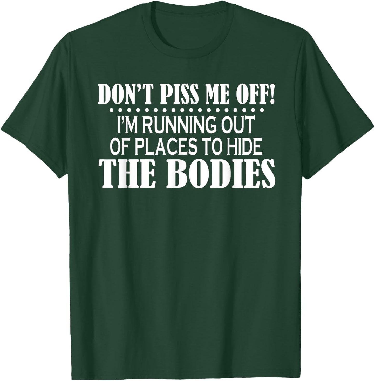 Don’t Piss Me Off I’m Running Out Of Places To Hide The T-Shirt - T-Shirt | Forest
