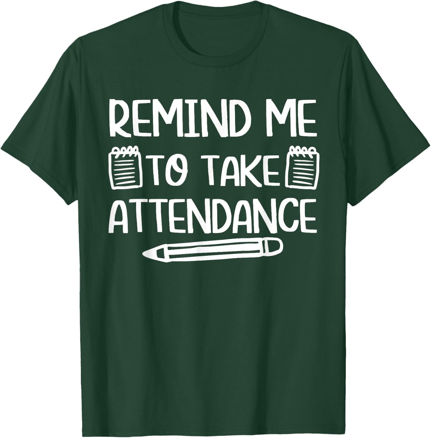 Teacher Humor Funny Inside Joke Remind Me to Take Attendance T-Shirt - T-Shirt | Forest