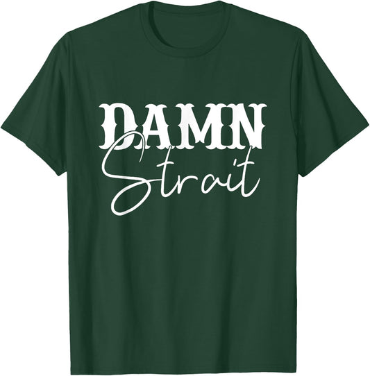Damn Strait, Southern, Country, Western T-Shirt - T-Shirt | Forest