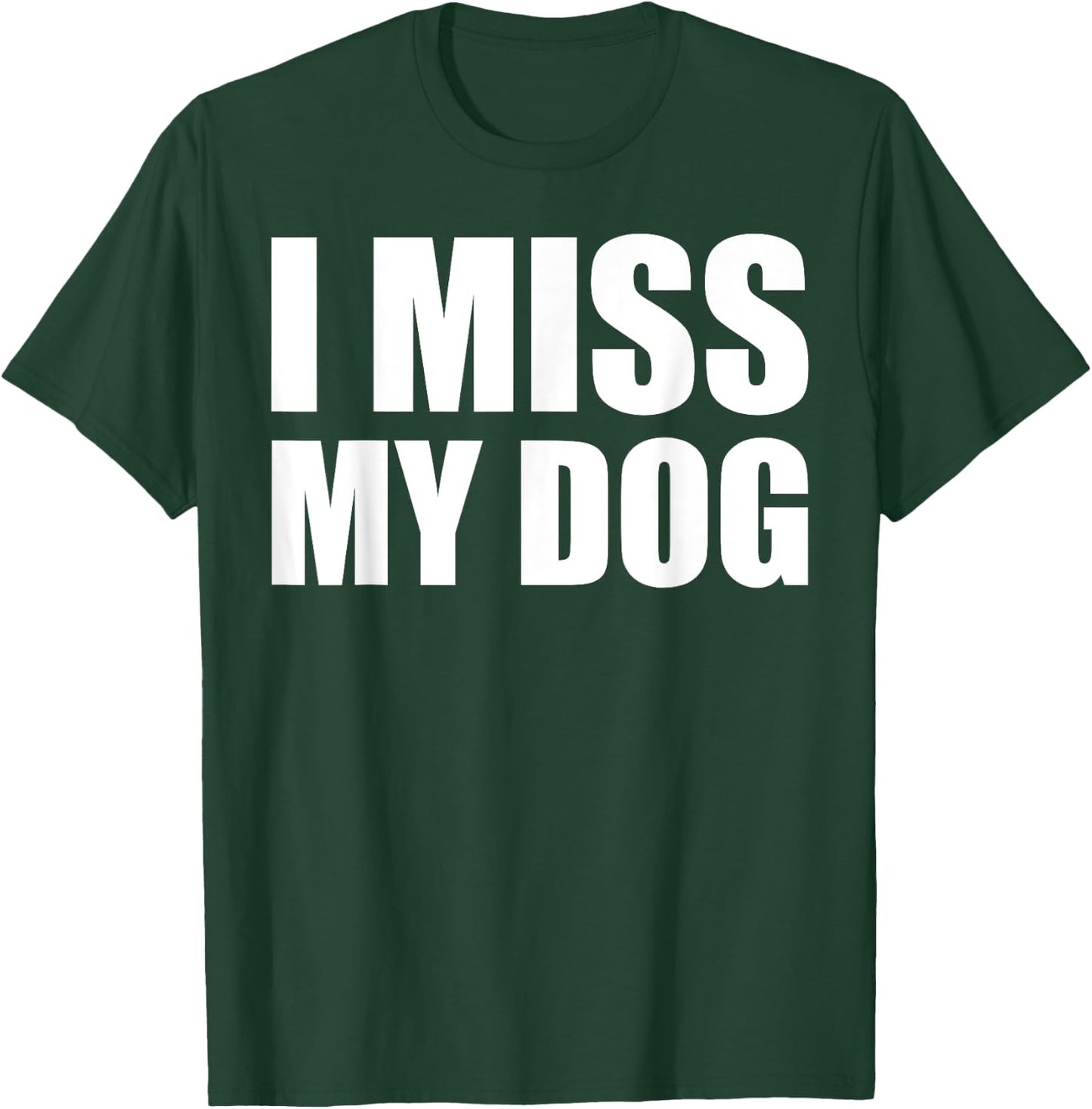 I Miss My Dog Shirt Funny Animal Dog Lover Gift Men Women Girls Kids T-Shirt - T-Shirt | Forest