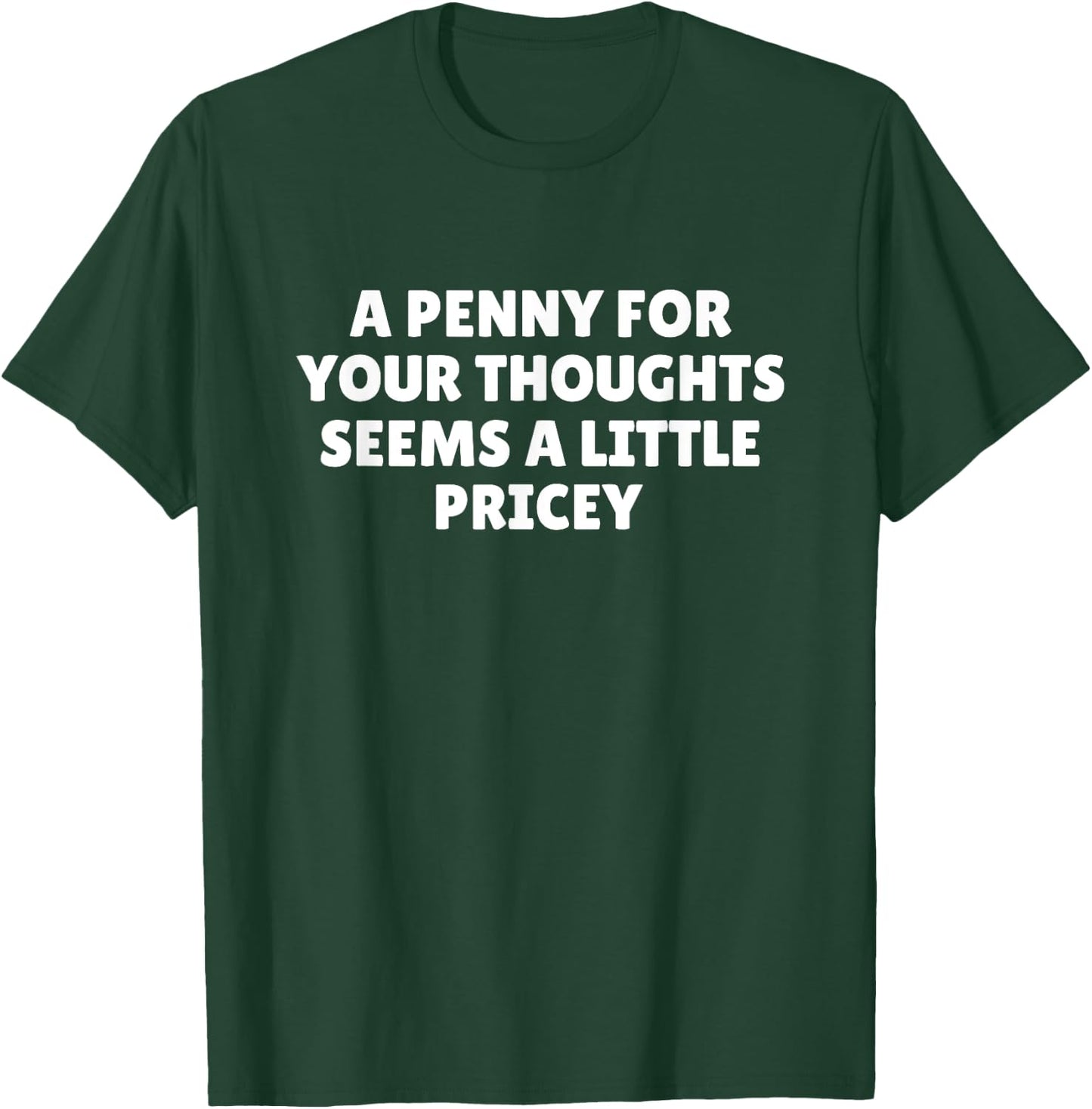 A Penny For Your Thoughts Seems A Little Pricey Shirt Funny T-Shirt - T-Shirt | Forest