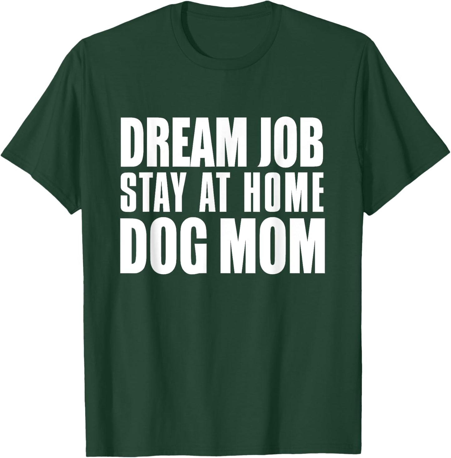 Dog Lover Funny - Dream Job Stay At Home Dog Mom T-Shirt - T-Shirt | Forest