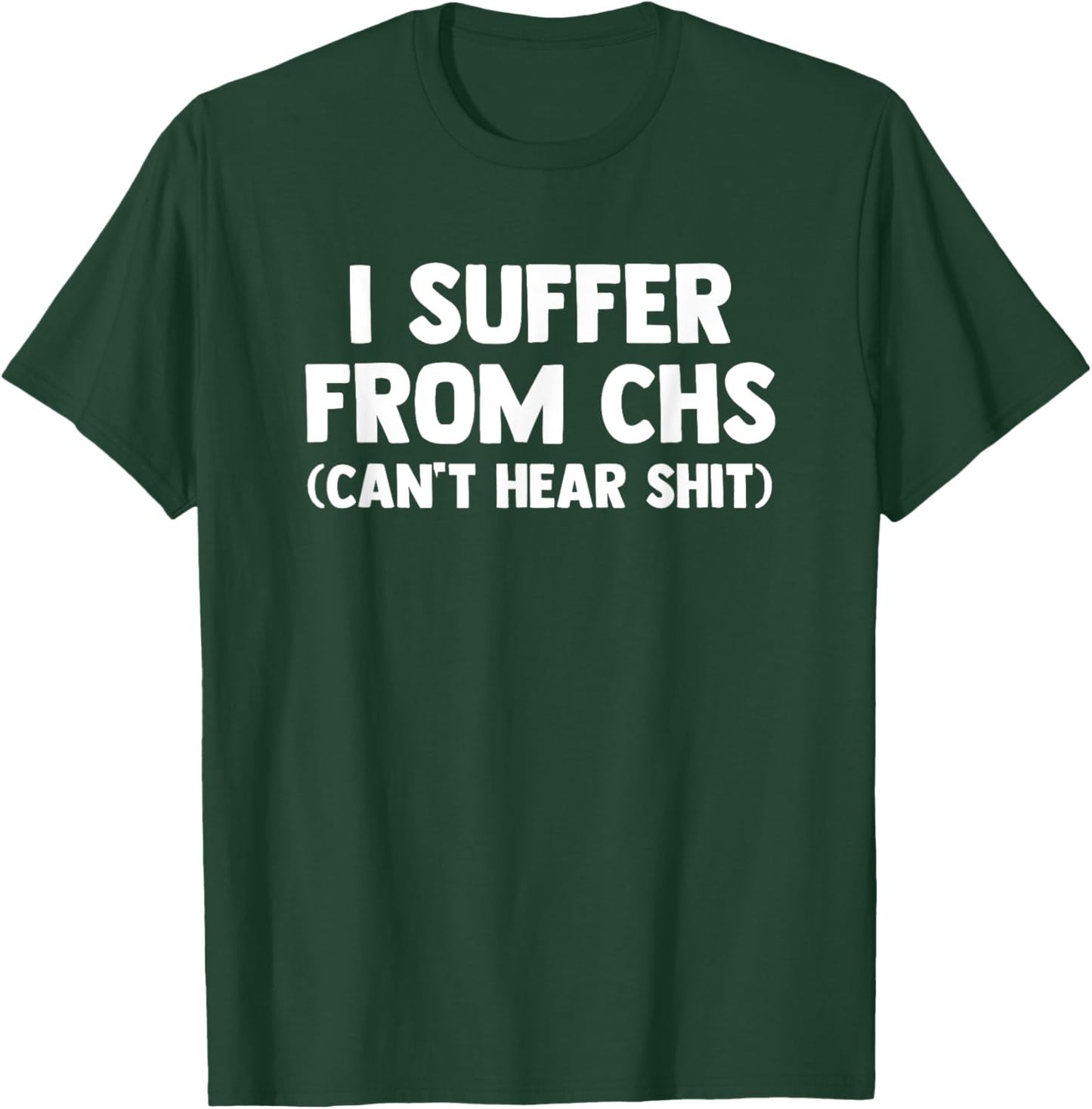 I Suffer From CHS (Can't Hear Shit) funny saying Deaf T-Shirt - T-Shirt | Forest