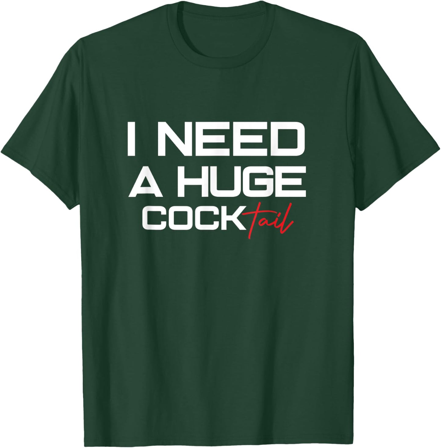 I Need a Huge COCKtail | Humor Drinking Design Funny Adult T-Shirt - T-Shirt | Forest
