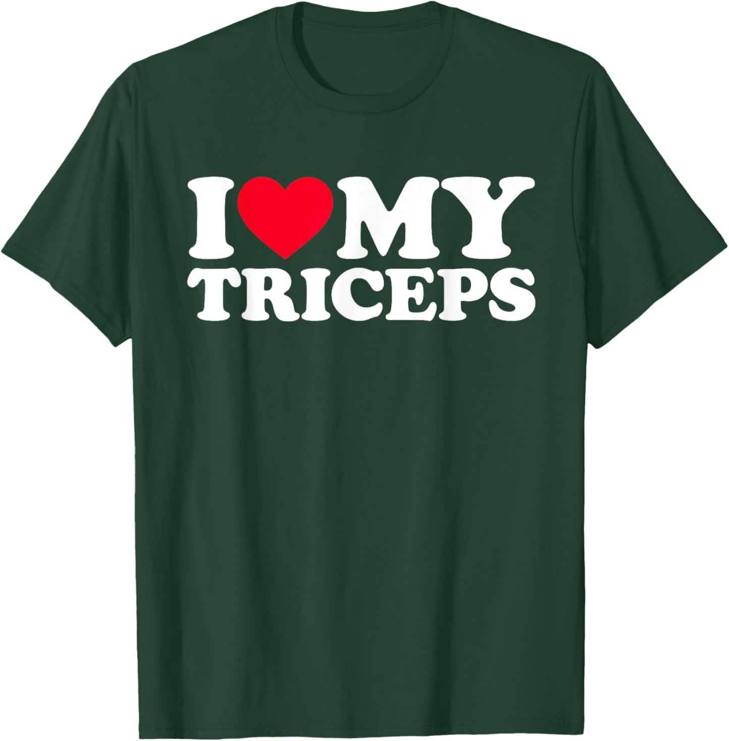 I Love My Triceps T-Shirt - T-Shirt | Forest