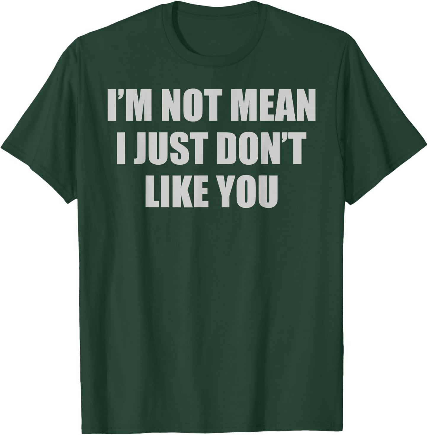 Funny Sarcastic I'm Not Mean, I Just Don't Like You Humorous T-Shirt - T-Shirt | Forest