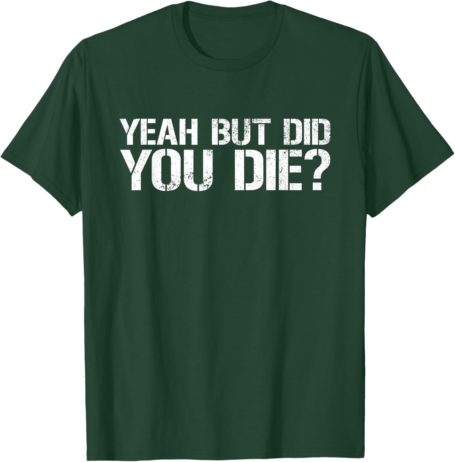 Yeah But Did You Die? Military Veteran But Did You Die T-Shirt - T-Shirt | Forest