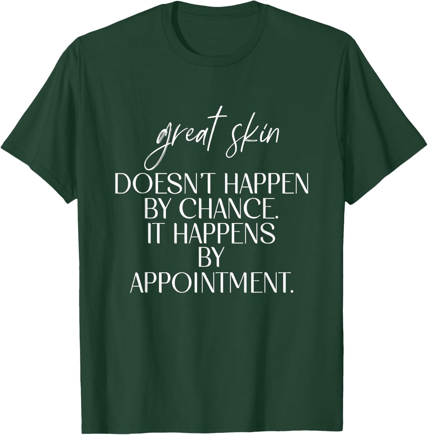 Great Skin Doesn't Happen By Chance Quote Skin Esthetician T-Shirt - T-Shirt | Forest