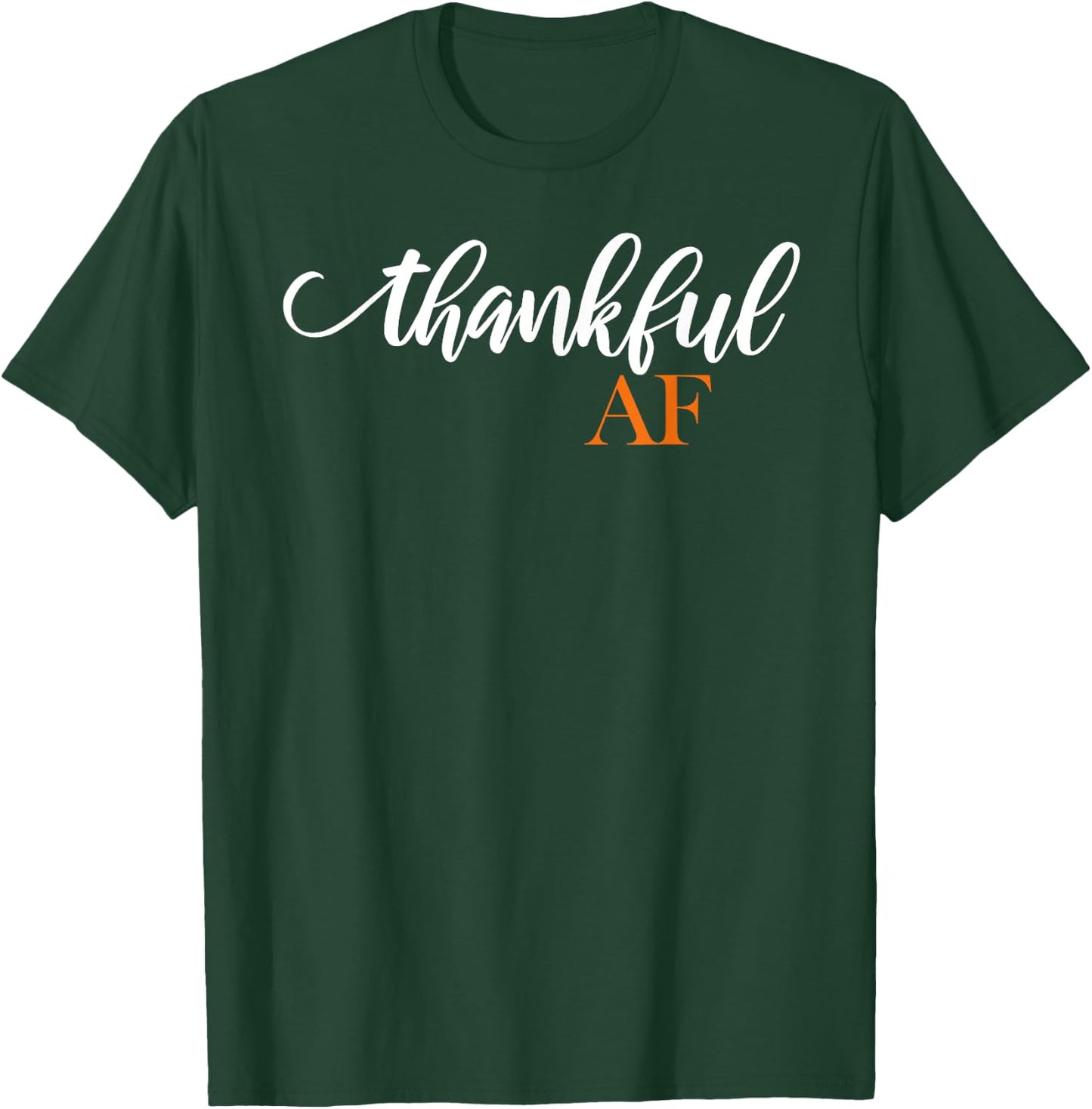 Thankful AF Humorous Thanksgiving Joke T-Shirt - T-Shirt | Forest