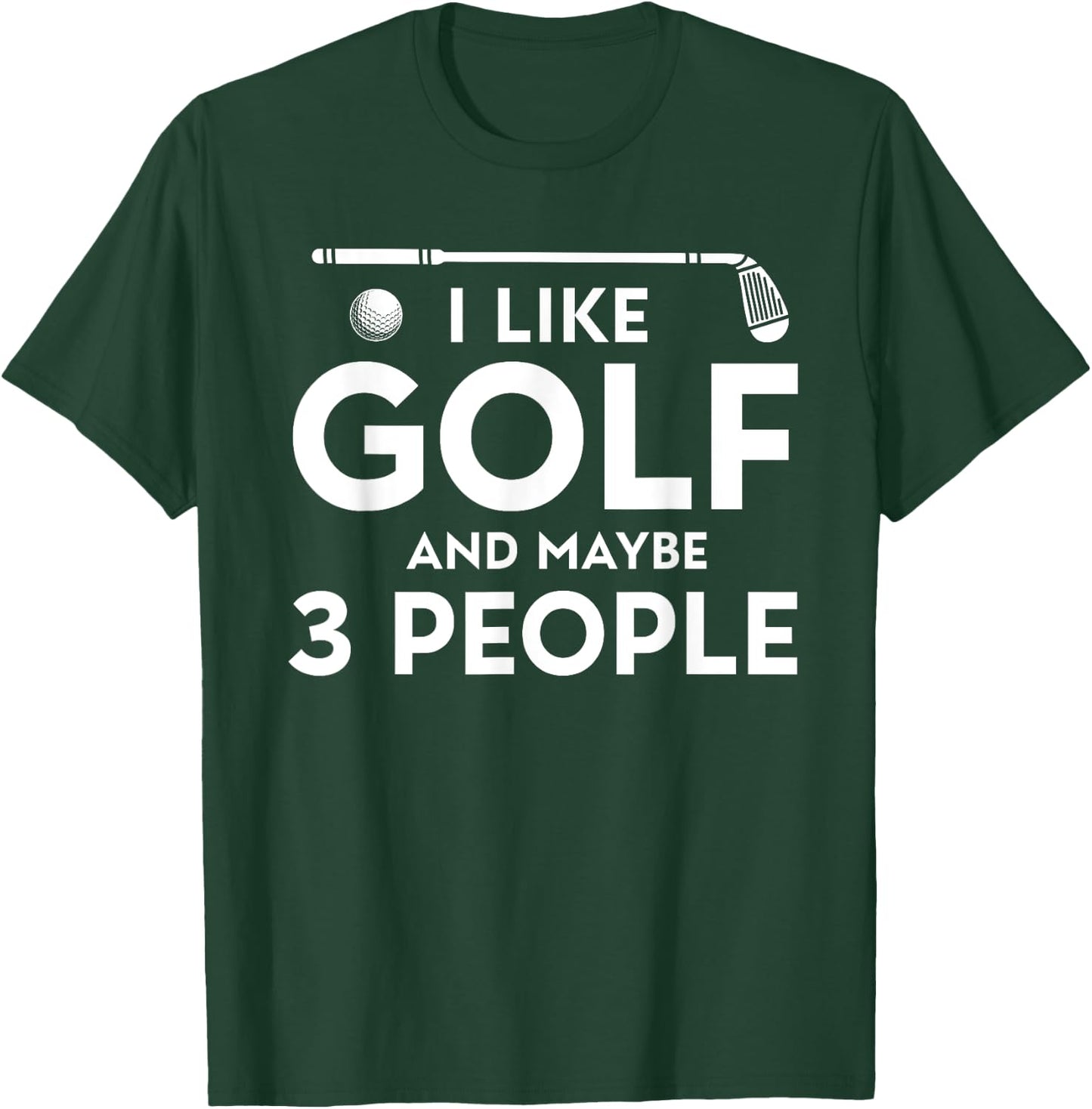 I Like Golf And Maybe 3 People T-Shirt - T-Shirt | Forest