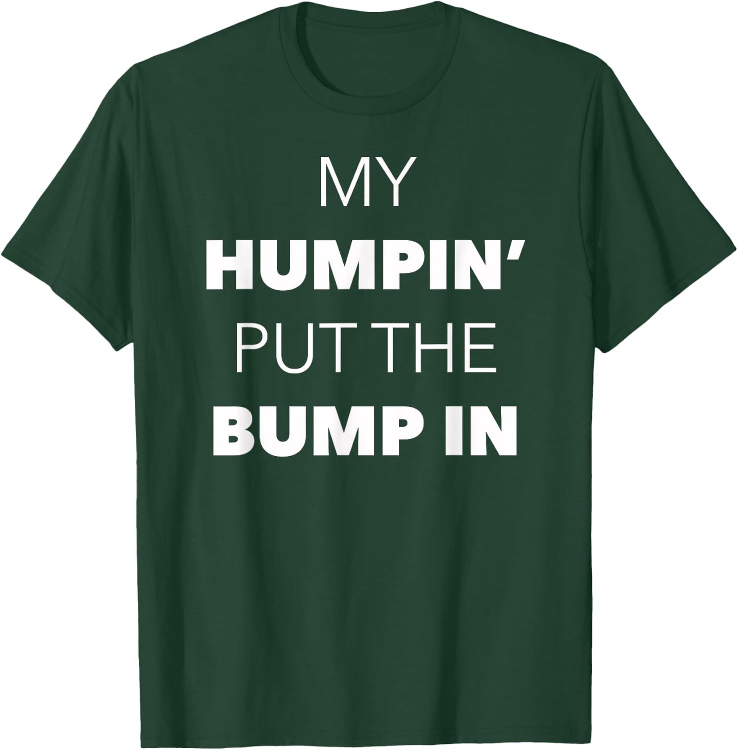My Humpin' Put The Bump In -First Time Father Announcement T-Shirt - T-Shirt | Forest