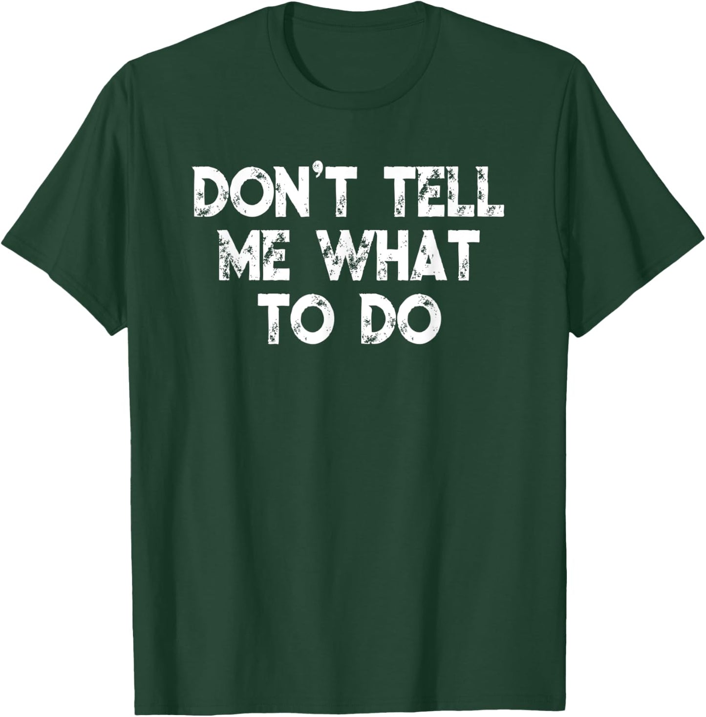 Don't Tell Me What To Do Motivational Saying T-Shirt - T-Shirt | Forest