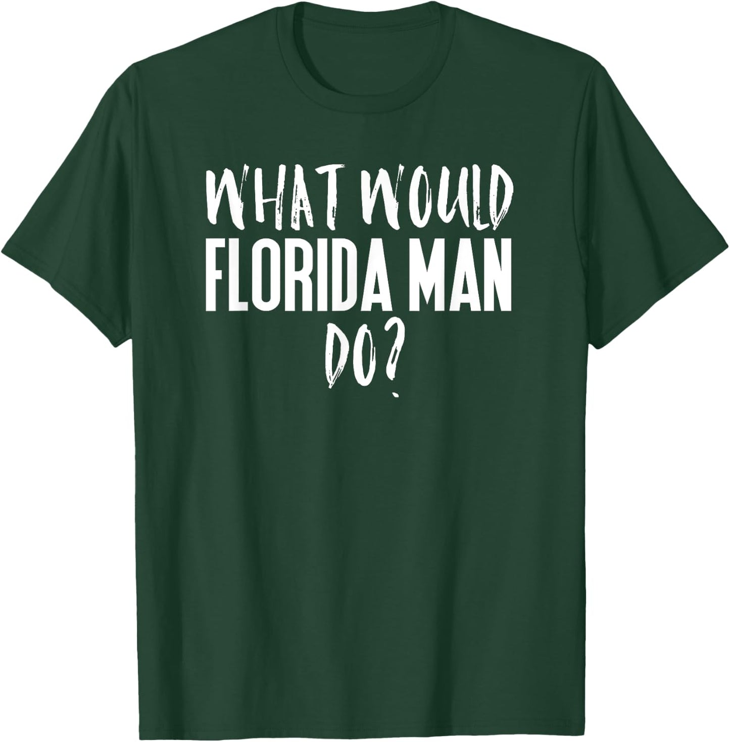 What Would Florida Man Do? Funny Meme T-Shirt - T-Shirt | Forest