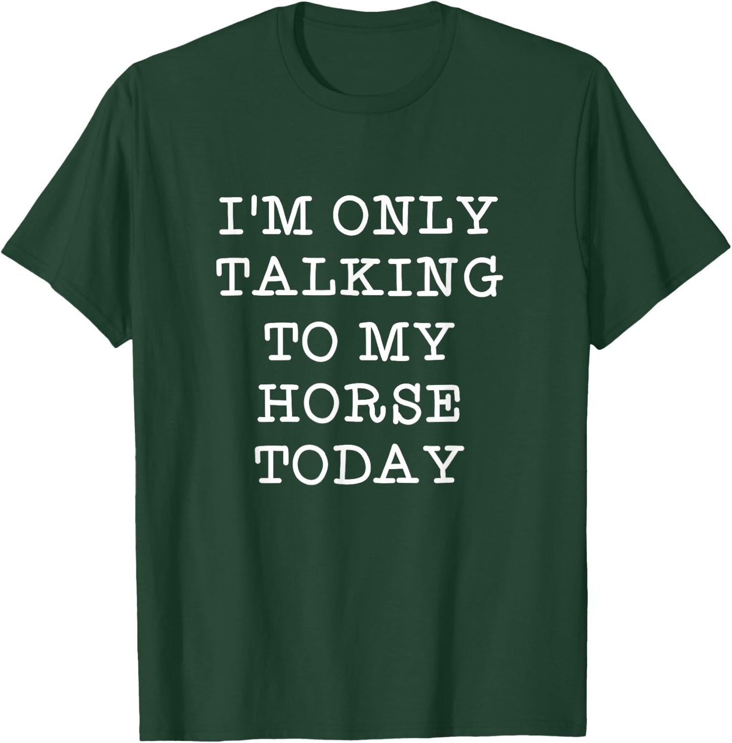 Fun I'm Only Talking To My Horse Today Equestrian Quote T-Shirt - T-Shirt | Forest