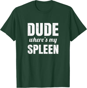Splenectomy Spleen Surgery - Dude Where's My Spleen T-Shirt - T-Shirt | Forest