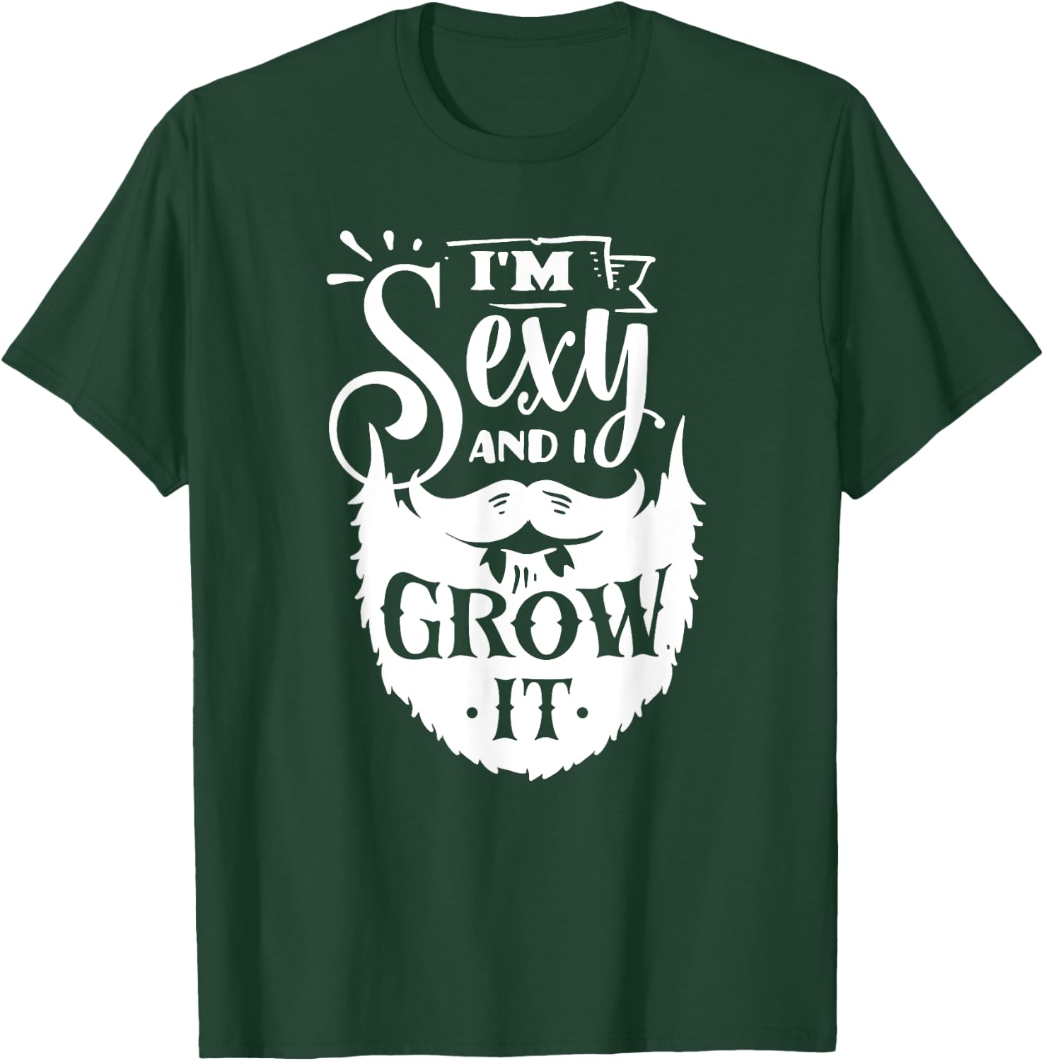 I'm Sexy and I Grow It Slogan - Funny Hipster Beard Quoting T-Shirt - T-Shirt | Forest