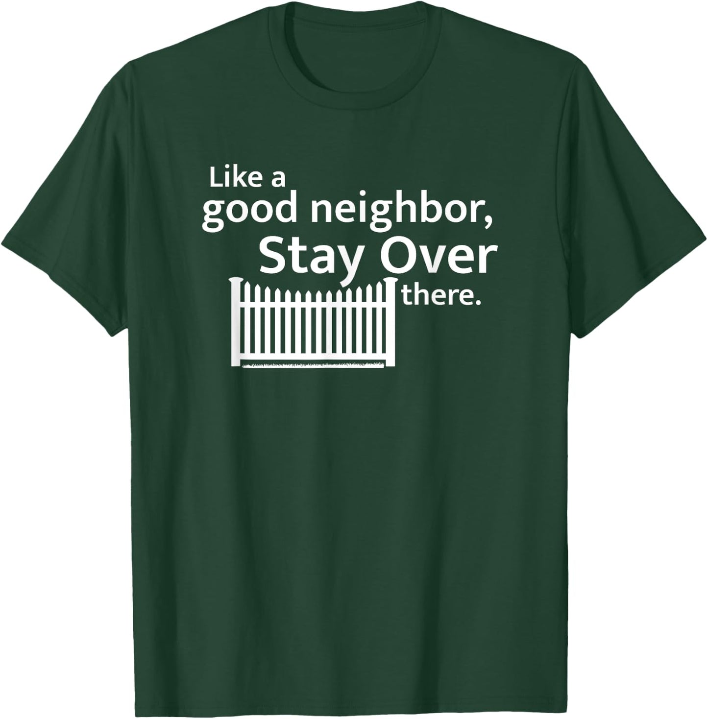 Like a Good Neighbor Stay Over There Social Distancing T-Shirt - T-Shirt | Forest