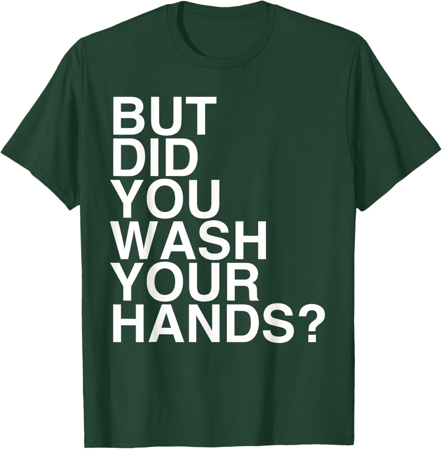 But Did You Wash Your Hands? Hand Washing Hygiene Gift T-Shirt - T-Shirt | Forest
