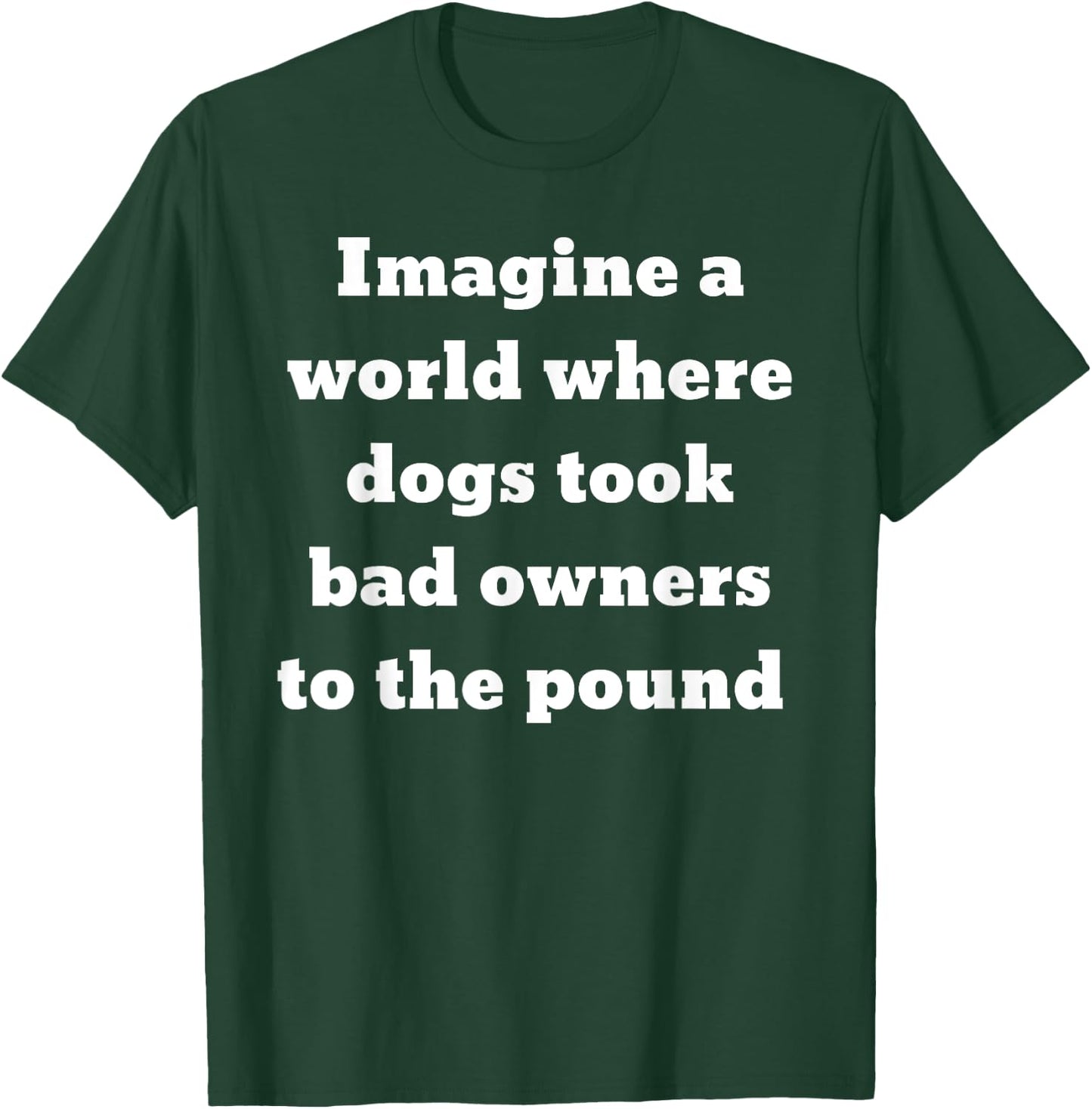 Imagine a world where dogs took bad owners to the pound T-Shirt - T-Shirt | Forest
