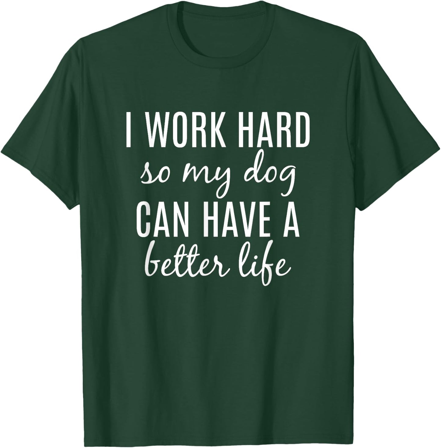 I Work Hard So My Dog Can Have A Better Life Women Girls Kids T-Shirt - T-Shirt | Forest