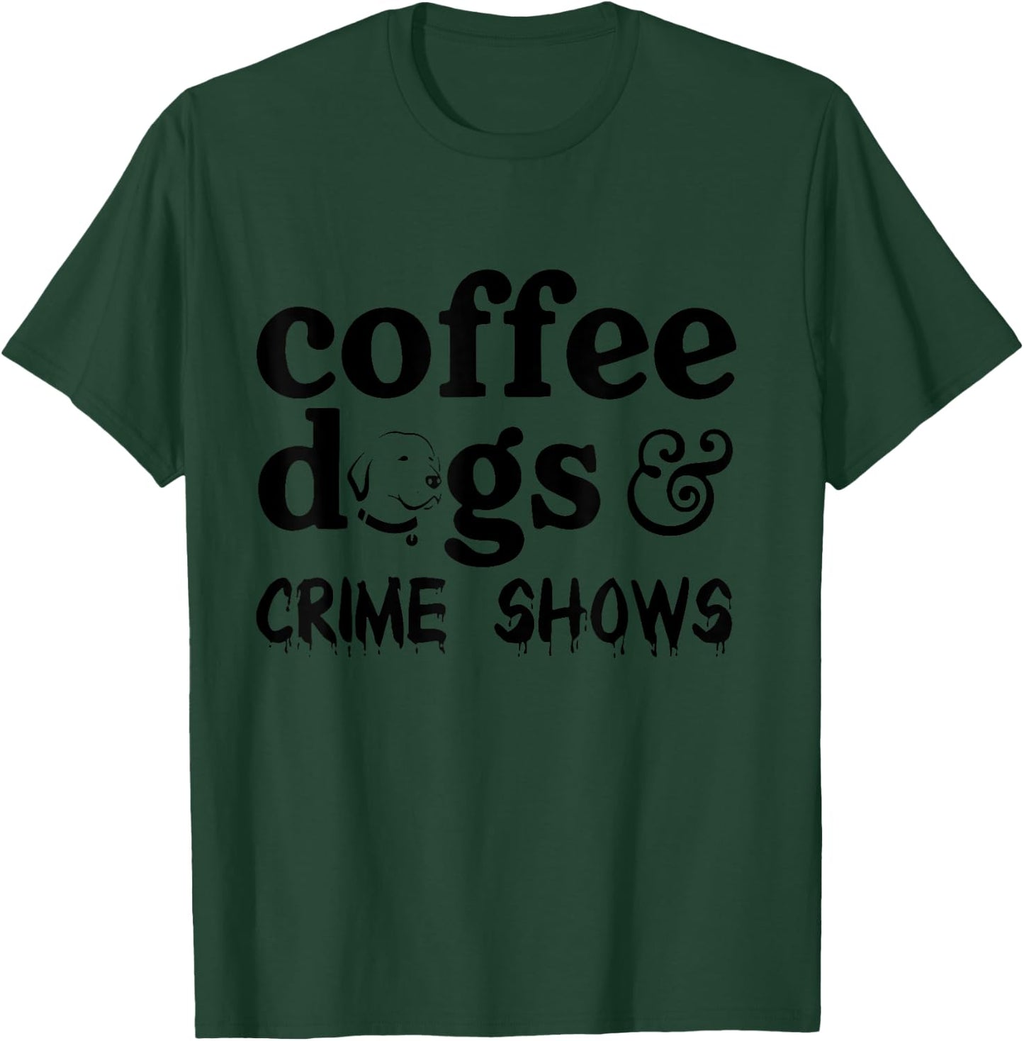 Coffee Dogs & Crime Shows Funny Apparel T-Shirt - T-Shirt | Forest