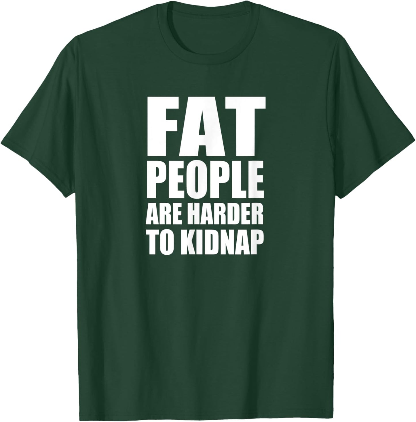 FAT PEOPLE ARE HARDER TO KIDNAP Funny Design D885 T-Shirt - T-Shirt | Forest