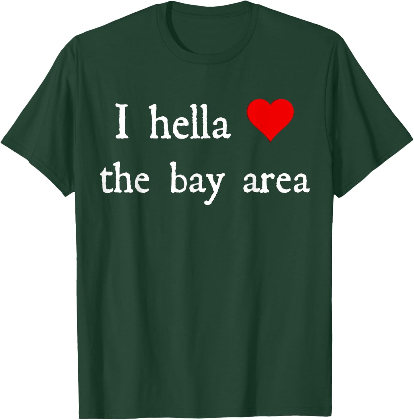 I Hella Love The Bay Area T-Shirt - T-Shirt | Forest