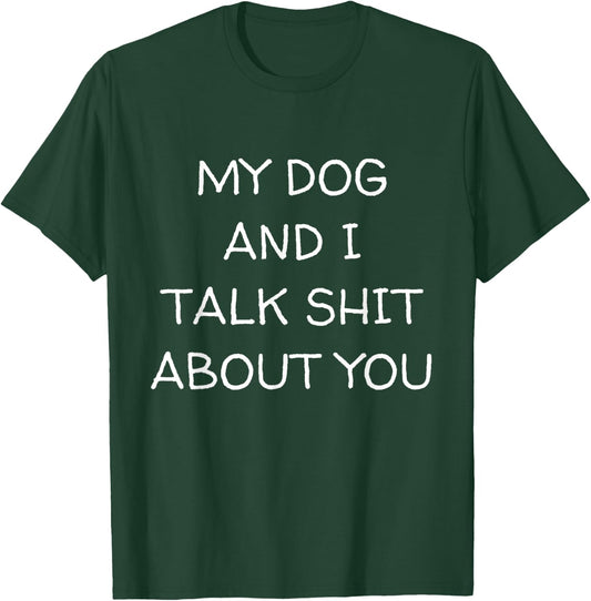 My Dog And I Talk About You Funny Dog Lover Dog Owner T-Shirt - T-Shirt | Forest