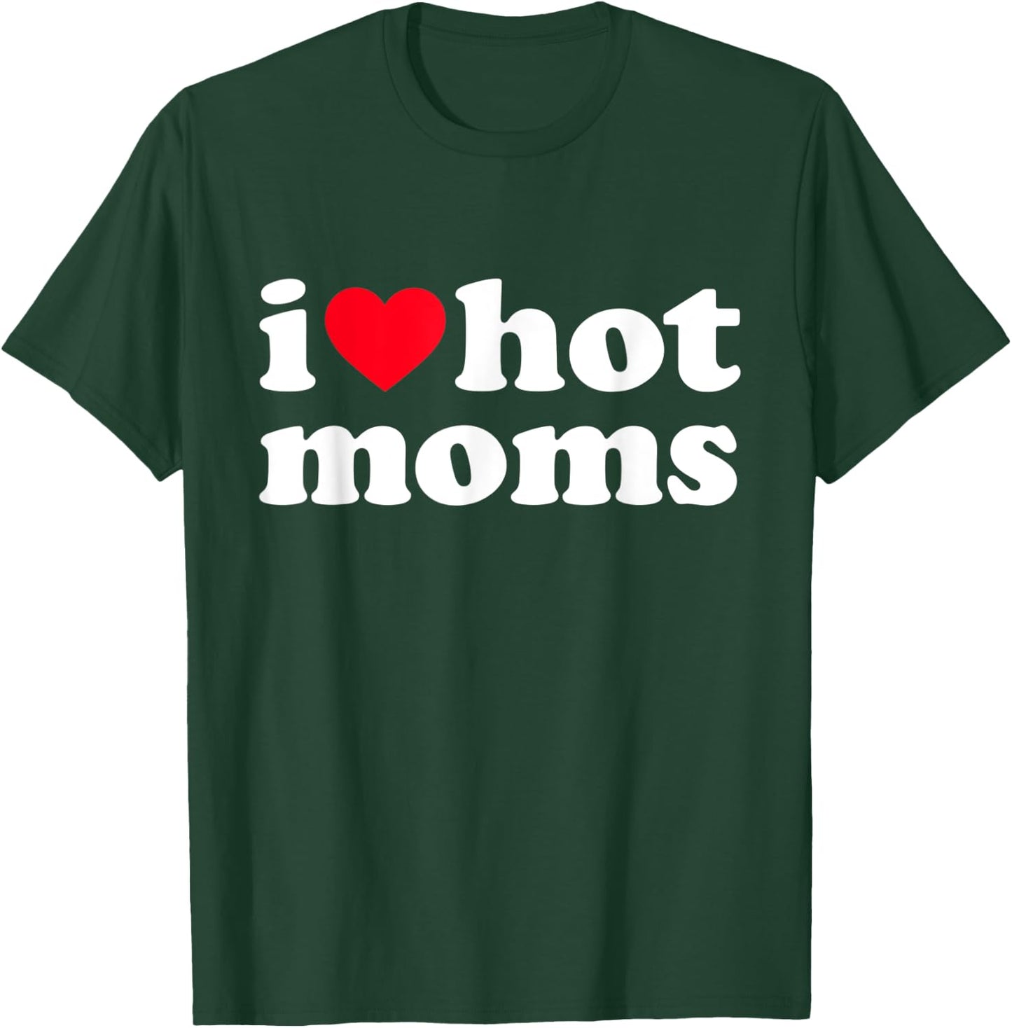 I Love Hot Moms Shirt Funny T-Shirt - T-Shirt | Forest