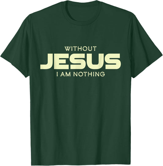 Without Jesus I am Nothing Christian Men and Women T-Shirt - T-Shirt | Forest