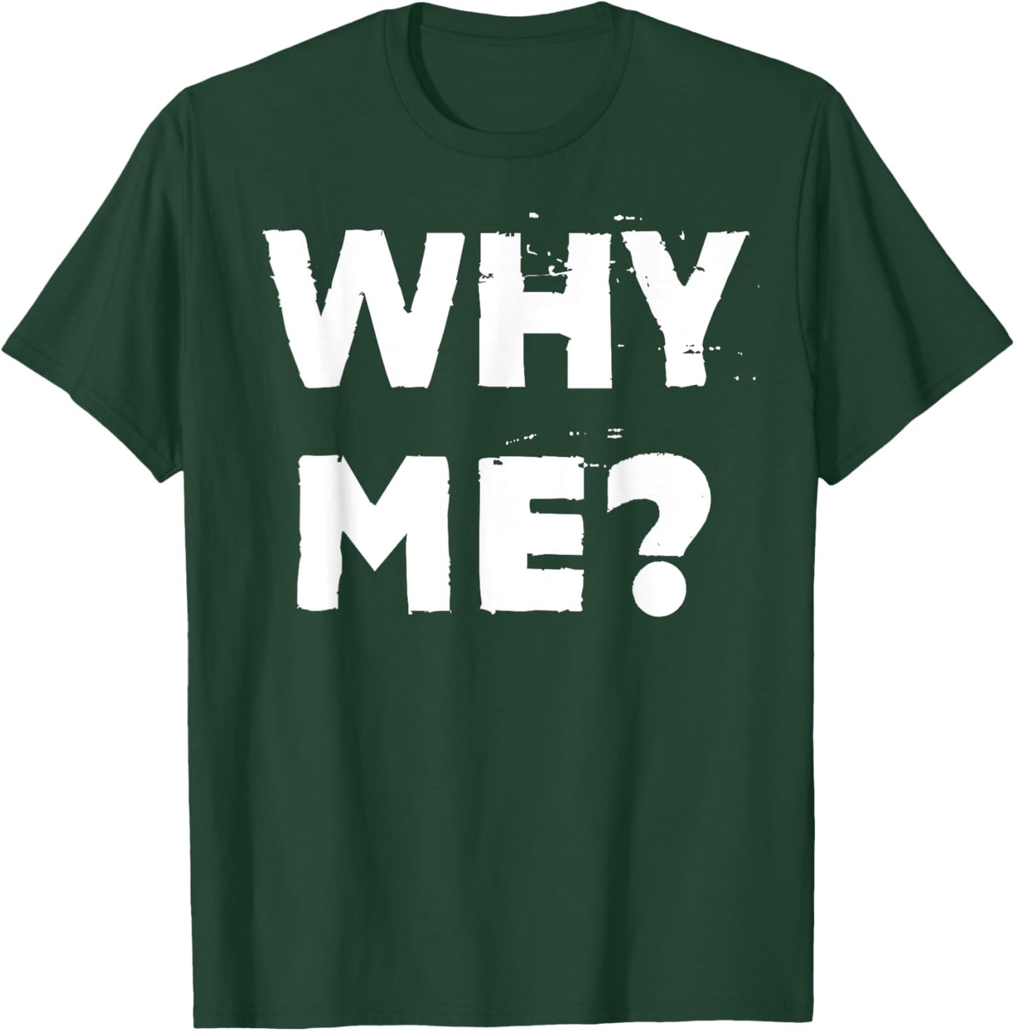 Why Me? T-Shirt - T-Shirt | Forest